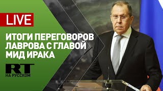 Лавров подводит итоги переговоров с главой МИД Ирака — LIVE