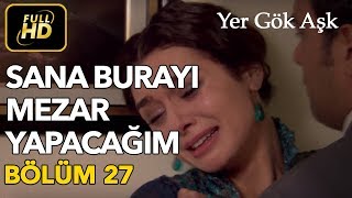 Yer Gök Aşk 27. Bölüm / Full HD (Tek Parça) - Sana Burayı Mezar Yapacağım
