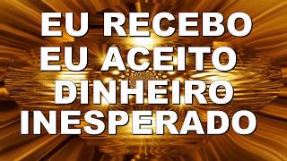 EU ACEITO EU RECEBO MUITO DINHEIRO INESPERADO - I ACCEPT I RECEIVE A LOT OF UNEXPECTED MONEY
