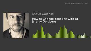 How to Change Your Life with Dr. Jeremy Goldberg