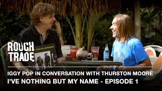 I'VE NOTHING BUT MY NAME - Iggy Pop in Conversation With Thurston Moore (Episode 1)