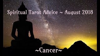 Cancer *Spiritual Advice* Tarot Reading ~ August 2018