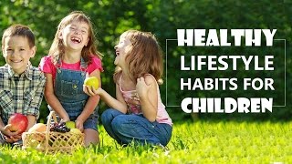 Healthy Lifestyle Habits for Children | Healthy Habits