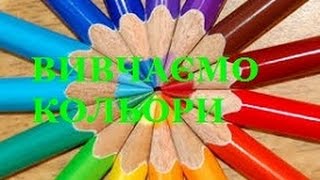 ВИВЧАЄМ КОЛЬОРИ. РОЗВИВАЮЧЕ ВІДЕО ДЛЯ ДІТЕЙ.