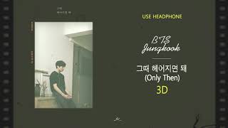 [3D AUDIO] BTS JUNGKOOK - ONLY THEN '그때 헤어지면 돼' (Headphone Needed)