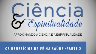 Os benefícios da fé na saúde | Ciência e Espiritualidade | Parte 1 (12/04/2016)