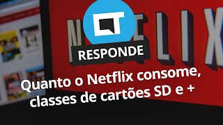 Quanto o Netflix consome de dados, classes de cartões SD e + [CT Responde]