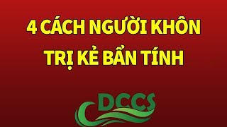 4 cách trị kẻ bẩn tính của người khôn ngoan (đáng để học) DCCS