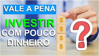 Vale a pena investir com pouco dinheiro?