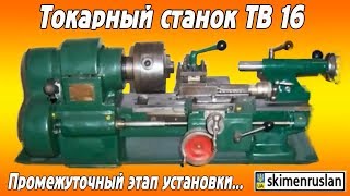 Токарный станок ТВ 16 промежуточный этап установки
