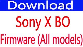 Free Download Sony X BO Flash File Firmware For (all Models)