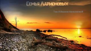 Христианская Музыка || Семья Ларионовых - Там в вышине бесконечной || Христианские песни