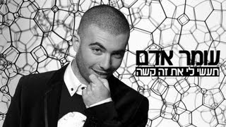עומר אדם - תעשי לי את זה קשה