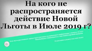 На кого не распространяется действие Новой Льготы в Июле 2019 года