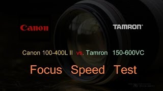 Tamron 150-600 VC  vs Canon 100-400L II Focus Speed Test