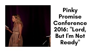 Pinky Promise Conference 2016: "Lord, But I'm Not Ready"