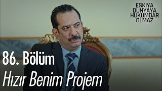 Hızır benim projem - Eşkıya Dünyaya Hükümdar Olmaz 86. Bölüm