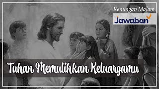 Renungan Malam dan Doa | Tuhan Memulihkan Keluargamu