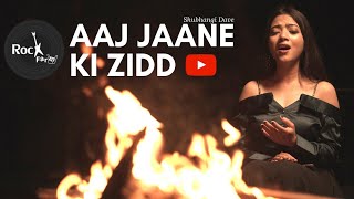 Aaj Jaane Ki Zid Na Karo - Shubhangi | Female Version | Arijit | Papon | Rockfarm