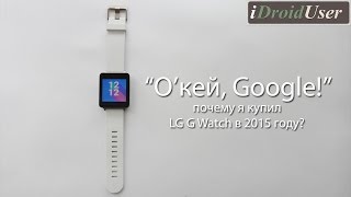 "О'кей, Google! - почему стоит покупать LG G Watch в 2015 году?"