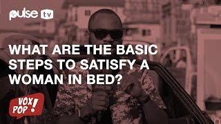 Basic Steps To Satisfy A Woman In Bed | Pulse TV Vox Pop