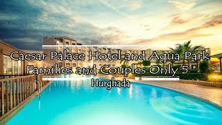 Caesar Palace Hotel and Aqua Park   Families and Couples Only 5*, Hurghada, Egypt