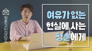 [청춘고민상담소] 여유가 없는 현실에 사는 청춘에게