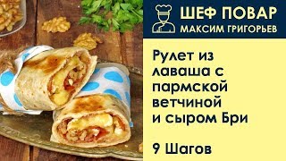 Рулет из лаваша с пармской ветчиной и сыром Бри . Рецепт от шеф повара Максима Григорьева