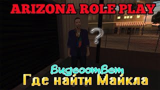 Arizona RolePlay || Tucson ||: Где найти Майкла (Видеоответ).