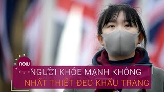 "Người khỏe mạnh không nhất thiết phải đeo khẩu trang" | VTC Now