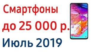 Лучшие смартфоны до 25000 руб. Рейтинг июля 2019!