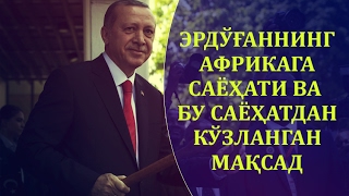 ЭРДЎҒАННИНГ АФРИКАГА САЁҲАТИ ВА  БУ САЁҲАТДАН  КЎЗЛАНГАН  МАҚСАД