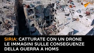 Siria: catturate con un drone le immagini sulle conseguenze della guerra a Homs