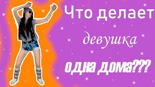 ??ЧТО ДЕЛАЕТ ДЕВУШКА ОДНА ДОМА??? ??