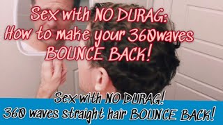 Sex with NO DURAG! 360 waves straight hair BOUNCE BACK!
