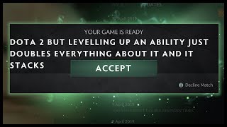 Dota 2 But Leveling Up An Ability Just Doubles Everything About It And It Stacks