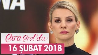 Esra Erol'da 16 Şubat 2018 Cuma - Tek Parça