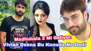 Madhubala 2 Mi Geliyor?  Vivian Dsena Ne Dedi.