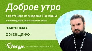 О ЖЕНЩИНАХ, о цацках и побрякушках, о женском обольщении и гневе Божьем о нем. о.Андрей Ткачев
