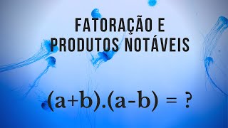 Fatoração e Produtos Notáveis - Matemática Básica
