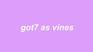 Got7 as Vines