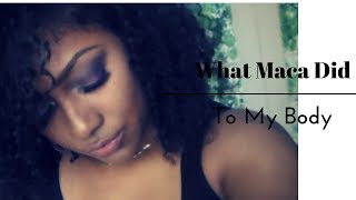 What Maca Did to my Body..