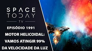 O MOTOR HELICOIDAL - VAMOS ATINGIR 99% DA VELOCIDADE DA LUZ | SPACE TODAY TV EP1991